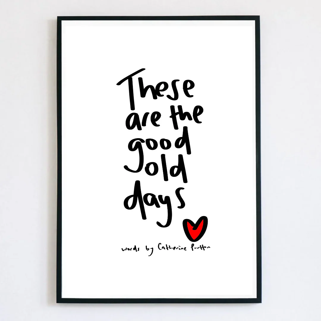 These Are The Good Old Days Print